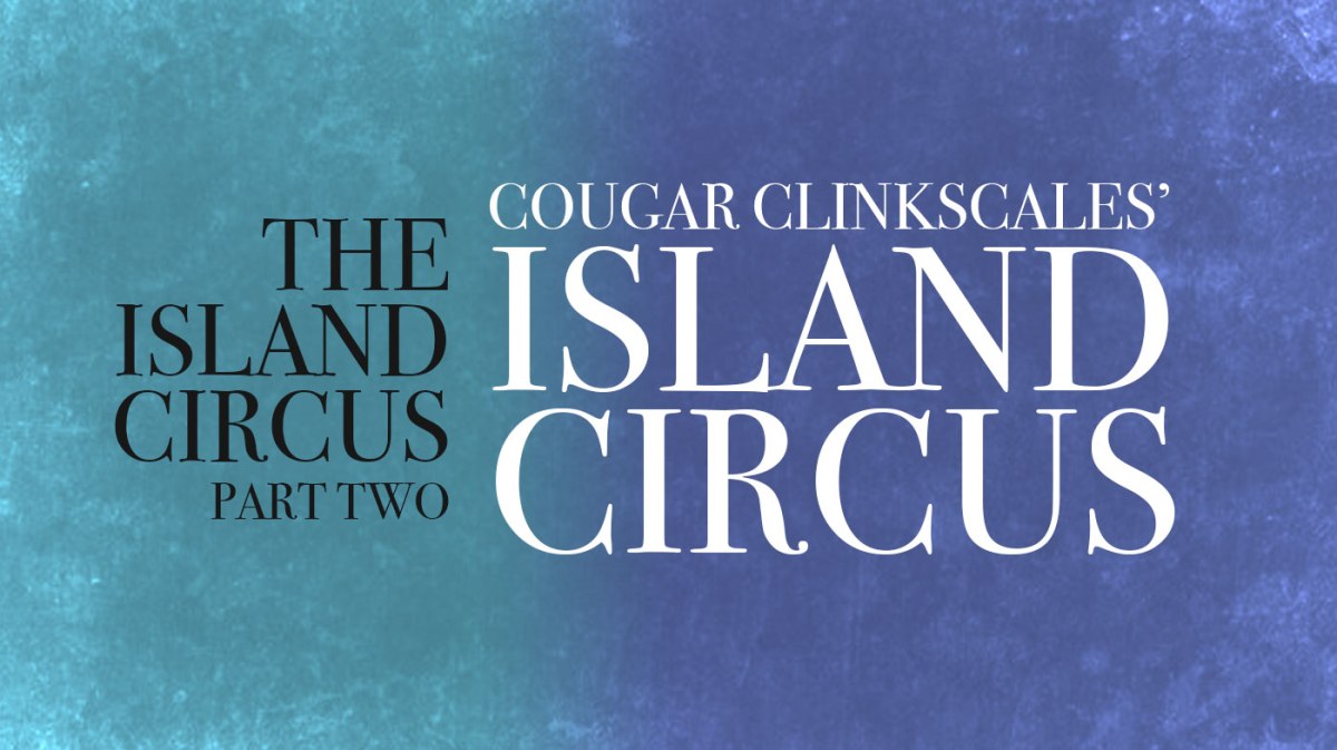 It’s not Shakespeare, but it ain’t bad: The Island Circus, Part Two: Cougar Clinkscales’ Island&nbsp;Circus